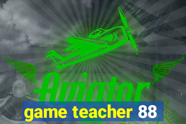 game teacher 88